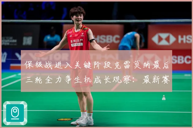 保级战进入关键阶段克雷莫纳最后三轮全力争生机成长观察：最新赛事动态与深度分析
